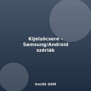 Kijelzőcsere - Samsung/Android szériák